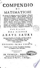 Compendio di matematiche a portata di ciascuno, ad uso de' collegi e conviti e de' giovani officiali. ... Trovasi qui l'algebra, la geometria, un trattato di geometria pratica, la livellazione, un trattatello delle curve, e quanto è mestieri per intendere la geografia, le fortificazioni del sig. le Blond, ... con figure del signor abate Sauri ..