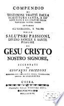 Compendio di testimoni tratti dalla scrittura santa intorna all'eccellenza ... delle salutari passioni ... di Gesù Cristo