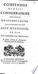 Compendio di utili considerazioni proposto da Cesare Calino della compagnia di Gesu' alle religiose, ad uso delle quotidiane loro meditazioni..