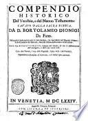 Compendio historico del Vecchio, e del Nuouo Testamento: cauato dalla Sacra Bibbia. Da D. Bortolameo Dionigi da Fano. Nel quale si descriuono tutte le cose notabili, che successero nel Popolo Hebreo, dalla Creatione del Mondo, fino alla ultima destruttione di Ierusalem. Con la vita di Giesu Christo... Con due tauole, l'una delli Capitoli, l'altra delle cose notabili. Nuouamente ristampato, e ricorretto, e di molte figure adornato. - In Venetia appresso Zaccaria Conzatti, 1674. - [32!, 252 p