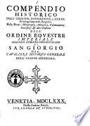 Compendio historico dell'origine, fondazione, e stato: priuilegi imperiali, regij &c. bolle, breui, motoproprij, monitorij, fulminatorij, pontificij e altri diplomi dell'Ordine Equestre Imperiale Angelico Aureato Costantiniano di San Giorgio del caualiere historico generale dell'ordine medesimo