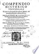 Compendio historico vniuersale di tutte le cose notabili successe nel mondo, dal principio della sua creatione sin'hora: ... ma di nuouo hora dall'auttore la quarta volta riueduto, corretto, & ampliato con nuoua aggiunta sino all'anno 1618. ... Di Gio. Nicolo Doglioni. Con la tauola delle cose notabili, & vn catalogo di tutti i pontefici, imperatori, re, & altri prencipi, che v'hanno hauuto sin'hora dominio