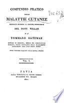 Compendio pratico delle malattie cutanee ordinate secondo il sistema nosologico del Dott. Willan da Tommaso Bateman ... Vol. 1. \-2.!