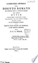 Compendio storico del diritto romano da Romolo sino a' nostri giorni del signor Dupin avvocato presso la corte reale di Parigi volgarizzamento della terza edizione francese con note, e giunta di un compendio storico del diritto civile italico, ed austriaco, e del diritto canonico del G.C.A. Reale