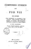 Compendio storico su Pio 7. che contiene varie particolarità sin qui ignorate o poco conosciute, tratte da memorie inedite sulla famiglia, sul carattere, sulla vita privata, sull'elezione e sul governo di questo ponteficeil tutto accompagnato di note e documenti giustificativi, quai sono lettere, bolle, ed altro atti originali