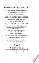 Completa raccolta di opuscoli, osservazioni, e notizie diverse contenute nei giornali astro- meteorologici dell'anno 1773. sino all'anno 1798. Del fu signor abate Giuseppe Toaldo ... coll'aggiunta di alcune altre sue produzioni meteorologiche e pubblicate ed inedite