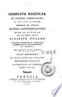 Completa raccolta di opuscoli, osservazioni, e notizie diverse contenute nei giornali astro- meteorologici dell'anno 1773. sino all'anno 1798. Del fu signor abate Giuseppe Toaldo ... coll'aggiunta di alcune altre sue produzioni meteorologiche e pubblicate ed inedite