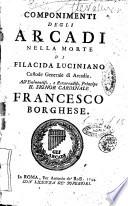 Componimenti degli Arcadi nella morte di Filacida Luciniano custode generale di Arcadia. ..