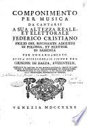 Componimento per musica da cantarsi a sua altezza reale, et elettorale Federico Cristiano figlio del regnante augusto di Polonia, et elettor di Sassonia, per comandamento di ... Giuseppe de Baeza, Evinzetelo ... ambasciatore estraordinario di sua maestà il re delle due Sicilie alla serenissima Repubblica di Venezia