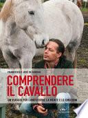 Comprendere il cavallo. Un viaggio per conoscerne la mente e le emozioni