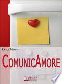ComunicAmore. Impara a Relazionarti con gli Altri grazie al Rivoluzionario Strumento dell’Amore. (Ebook Italiano - Anteprima Gratis)