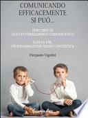 Comunicando afficacemente si può... percorso di auto potenziamento comunicativo con la PNL. Programmazione neuro linguistica