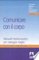 Comunicare con il corpo. Manuale teorico-pratico per interagire meglio