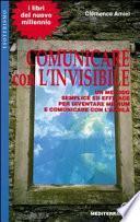 Comunicare con l'invisibile. Un metodo semplice ed efficace per diventare medium e comunicare con l'aldilà