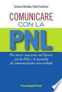 Comunicare con la PNL. Per avere successo nel lavoro con la PNL e le tecniche di comunicazione non verbale