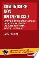 Comunicare non è un capriccio. Come facilitare la comunicazione con la persona disabile. Una guida per genitori, operatori e insegnanti