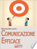 Comunicazione Efficace. Come Modellare il Tuo Linguaggio e Padroneggiare la Tua Comunicazione per Migliorare i Rapporti tra Te e gli Altri. (Ebook Italiano - Anteprima Gratis)