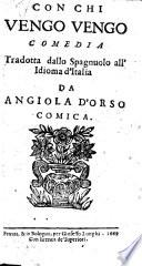 Con chi vengo, vengo: comedia trad. dallo Spagnuolo all idioma d'Italia da Angiola d'Orso