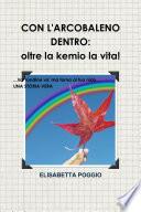 CON L'ARCOBALENO DENTRO: oltre la kemio la vita. Una storia vera. Va' rondine va' ma torna al tuo nido.