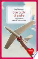 Con occhi di padre. Viaggio intorno a quel che resta del mondo