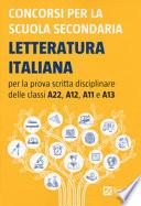 Concorsi per la scuola secondaria. Letteratura italiana per la prova scritta disciplinare delle classi A22, A12, A11 e A13