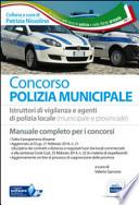 Concorso polizia municipale. Manuale per i concorsi a istruttori di vigilanza e agenti di polizia locale (municipale e provinciale)
