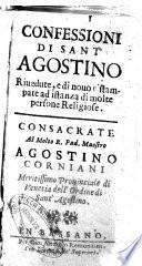 Confessioni di sant'Agostino riuedute, e di nouo ristampate ad istanza di molte persone religiose. Consacrate al molto r. pad. maestro Agostino Corniani meritissimo Prouinciale di Venetia dell'Ordine di Sant'Agostino