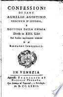 Confessioni di Sant'Aurelio Agostino vescovo d'Ipponia, e dottore della chiesa divise in 13. libri dal latino nuovamente tradotte da Bernardo Indrizzali