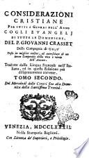 Considerazioni cristiane per tutti i giorni dell'anno cogli Evangelj di tutte le domeniche, del p. Giovanni Crasset della Compagnia di Gesù ... tradotte dalla lingua francese nell'italiana ed in questa edizione piu diligentemente corrette. Tomo primo [-quarto]