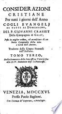 Considerazioni cristiane per tutti i giorni dell'anno cogli evengelj di tutte le domeniche, del p. Giovanni Crasset della Compagnia di Gesù; Poste in miglior ordine, ed accresciute di un breve compendio della vita e virtù dell'autore. Tradotte dalla lingua francese nell'italiana. Tomo primo [quarto]