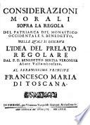Considerazioni morali sopra la regola del patriarca del monastico occidentale S. Benedetto, nelle quali si descriue l'idea del prelato regolare dal ... Benedetto Bertia ...