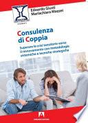 Consulenza di coppia. Superare le crisi transitorie verso il rinnovamento con metodologie sistemiche e tecniche strategiche