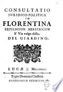 Consultatio juridico-politica in Florentina expulsionis meretricum e' via vulgo dicta Del Giardino