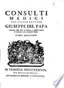 Consulti medici del signor dottore Giuseppe Del Papa archiatro della corte di Toscana, e pubblico lettore di medicina nella Università Pisana