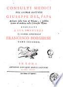 Consulti medici del signor dottore Giuseppe Del Papa archiatro della Corte di Toscana ... Tomo primo (-secondo)