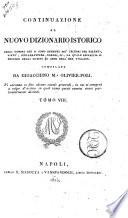 Continuazione al Nuovo dizionario istorico degli uomini che si sono renduti piu celebri per talenti, virtu, scelleratezze, errori, ec., la quale abbraccia il periodo degli ultimi 40 anni dell'era volgare compilata da Gioacchino M.a Olivier-Poli. Vi saranno in fine alcune tavole generali, in cui si scorgera a colpo d'occhio in qual ramo questi uomini siansi particolarmente distinti. Tomo 1. [-9.]