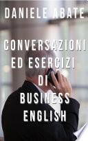 Conversazioni ed esercizi di business english: Conversazioni ed esercizi nella lingua inglese del mondo degli affari