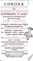 Corona anni christiani sive Meditationes praecipuarum et majoris momenti veritatum Evangelii Domini nostri Jesu Christi. In singulos anni dies juxta Officii Ecclesiastici Ordinem distributae. Per M. Ludovicum Abelly ... Ex idiomate Gallico Septies impresso in Latinum translatae à R. P. Joanne Riss ... Part prima [-quarta]. ... Aucta per authorem multis meditationibus ..