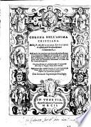 Corona dell'anima cristiana. Del R. P. M. Ruggiero Ruggieri d'Astuni, dell'Ordine Minore Conuentuale. Nella quale con maniera tutta diuota & molto affettuosa si trattano, & s'insegnano tutte quelle parti: le quali si richieggono al cristiano ... Con alcuni Sermoni et Meditationi ... Aggiuntoui due