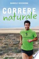 Correre naturale. Il metodo per conquistare la migliore forma fisica, potenziare la performance ed evitare gli infortuni