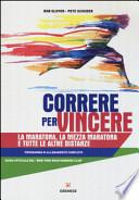 Correre per vincere. La maratona, la mezza maratona e tutte le altre distanze. Programma di allenamento completo