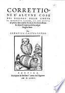 Correttione d'alcune cose del Dialogo delle lingue di Benedetto Varchi, et vna giunta al primo libro delle Prose di m. Pietro Bembo doue si ragiona della vulgar lingua fatte per Lodouico Casteluetro