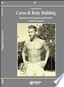 Corso di body building. Manuale per la formazione di istruttori e atleti di sala pesi