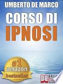 CORSO DI IPNOSI. Tecniche e Metodologie di Induzione della Trance per Praticare l'Ipnosi a Beneficio degli Altri