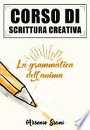 Corso di scrittura creativa. La grammatica dell'anima