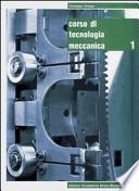 Corso di tecnologia meccanica. Per gli Ist. Tecnici e per gli Ist. Professionali