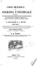 Corso metodico di geografia universale appropriato a tutte le fondazioni di pubblica e privata istruzione, a qualunque classe di menti colte e gentili con prospetti storici intorno le vicende civili, le scienze, le lettere, le arti delle principali nazioni