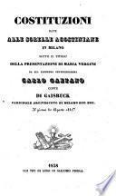 Costituzioni Date Alle Sorelle Agostiniane In Milano Sotto Il Titolo Della Presentazione Di Maria Vergine Da Sua Eminenza Reverendissima Carlo Gaetano Conte Di Gaisruck Cardinale Arcivescovo Di Milano Ecc. Ecc. Il giorno 30 Agosto 1837