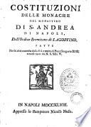 Costituzioni delle Monache del Monastero di S. Andrea di Napoli dell'Ordine Eremitano di S. Agostino. Fatte per facoltà concessa dalla felice mem. di Papa Gregorio 13. e confirmate da N. S. Sisto 5