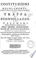 Costituzioni e Regolamenti che si praticano nelle badie della Trappa, e Buonsollazzo, e di Casamari della Stretta Osservanza dell'Ord. Cistercien. secondo gliusi antichi di detto Ordineraccolti in lingua francese dal r. p. d. Armando Gio. le Bouthillier de Ranse \|! abbate regolare, riformatore del monastero della Trappa